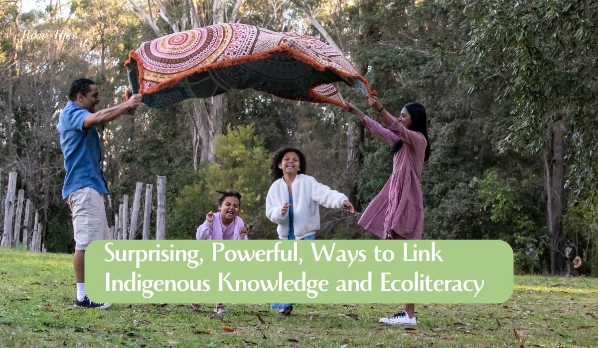 Family joyfully lifts a colorful blanket outdoors amid green trees. Text overlay reads, "Surprising, Powerful, Ways to Link Indigenous Knowledge and Ecoliteracy."